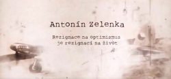 Antonín Zelenka - Rezignovat na optimismus znamená rezignovat na život